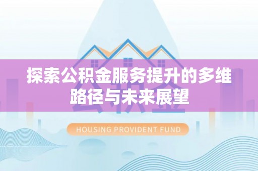 南通探索公积金服务提升的多维路径与未来展望