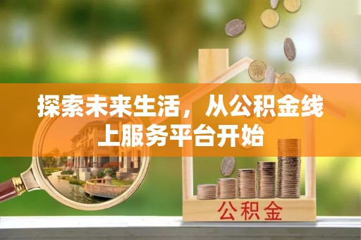 南通探索未来生活，从公积金线上服务平台开始