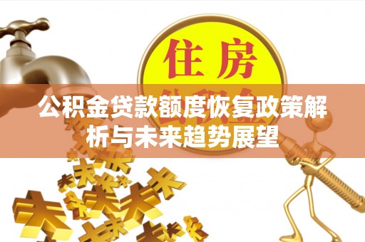 南通公积金贷款额度恢复政策解析与未来趋势展望