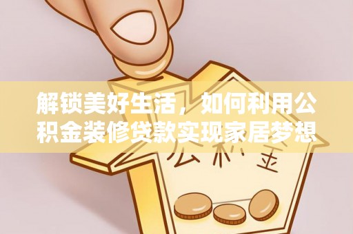 南通解锁美好生活，如何利用公积金装修贷款实现家居梦想