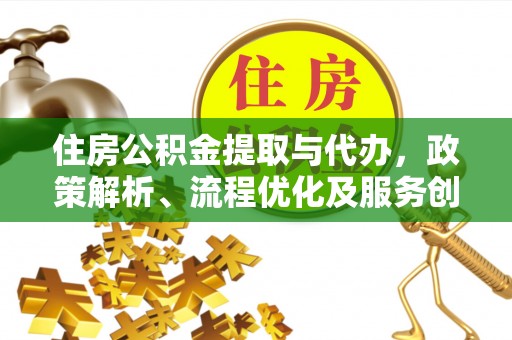 南通住房公积金提取与代办，政策解析、流程优化及服务创新