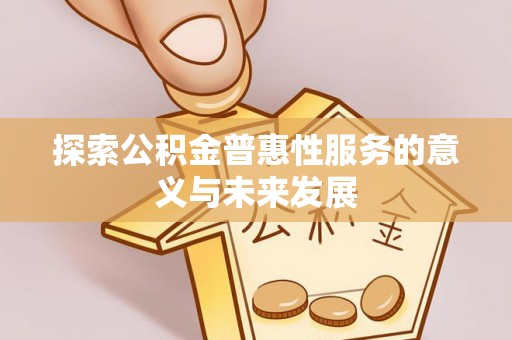 南通探索公积金普惠性服务的意义与未来发展