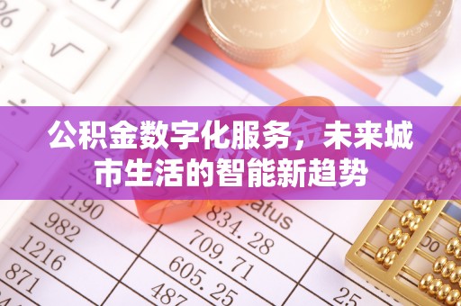 南通公积金数字化服务，未来城市生活的智能新趋势