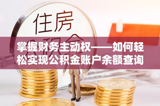 南通掌握财务主动权——如何轻松实现公积金账户余额查询